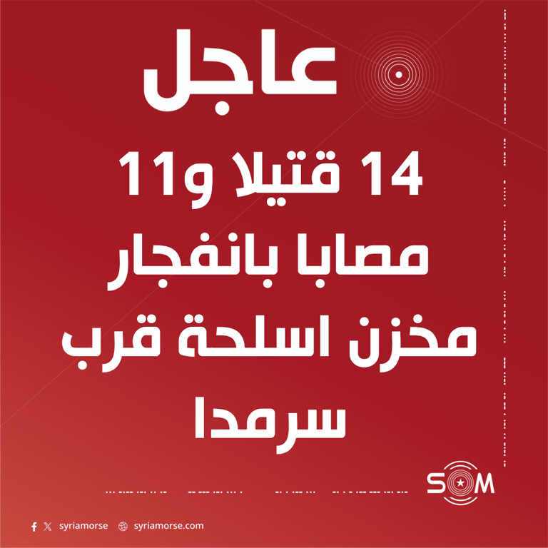 ارتفاع حصيلة ضحايا انفجار مخزن اسلحة قرب سرمدا إلى 14 قتيلا و11 مصابا