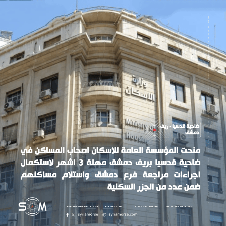 منحت المؤسسة العامة للاسكان اصحاب المساكن في ضاحية قدسيا بريف دمشق مهلة 3 اشهر لاستكمال اجراءات