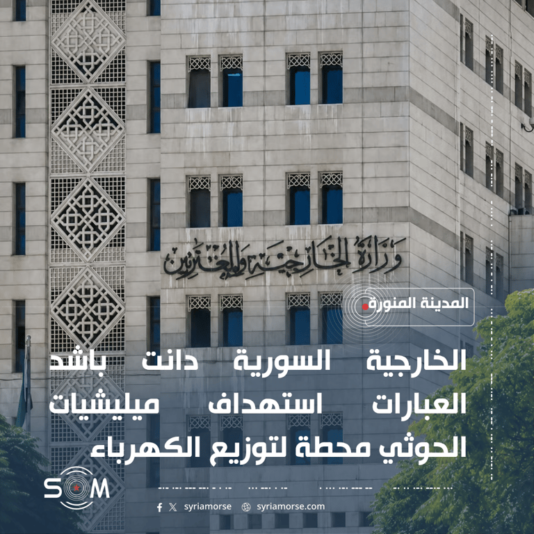 الخارجية السورية تدين استهداف ميليشيات الحوثي محطة لتوزيع الكهرباء في المدينة المنورة