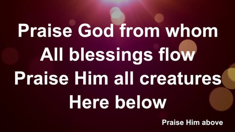 Praise God From Whom All Blessings Flow