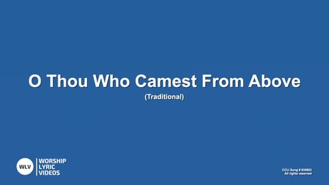 O Thou Who Camest From Above