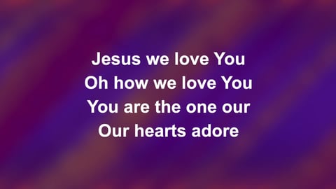 Jesus We Love You