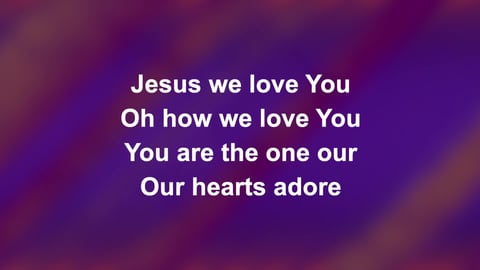 Jesus We Love You