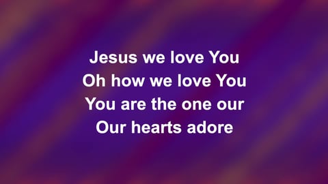 Jesus We Love You