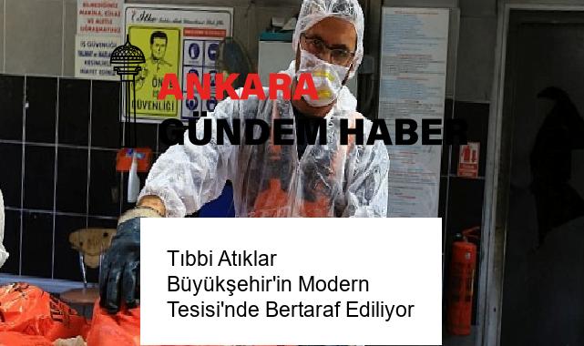 Tıbbi Atıklar Büyükşehir’in Modern Tesisi’nde Bertaraf Ediliyor