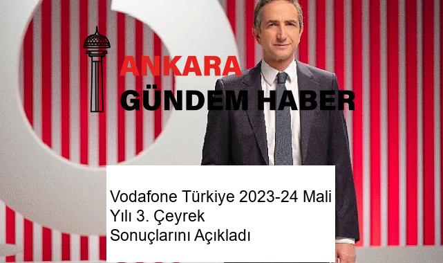 Vodafone Türkiye 2023-24 Mali Yılı 3. Çeyrek Sonuçlarını Açıkladı
