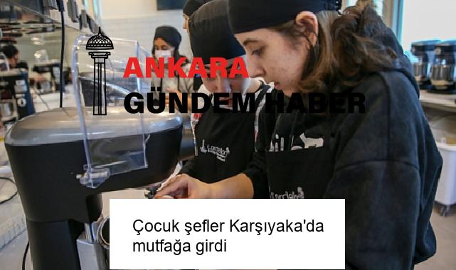 Çocuk şefler Karşıyaka’da mutfağa girdi