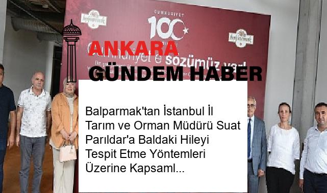 Balparmak’tan İstanbul İl Tarım ve Orman Müdürü Suat Parıldar’a Baldaki Hileyi Tespit Etme Yöntemleri Üzerine Kapsamlı Brifing