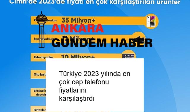 Türkiye 2023 yılında en çok cep telefonu fiyatlarını karşılaştırdı