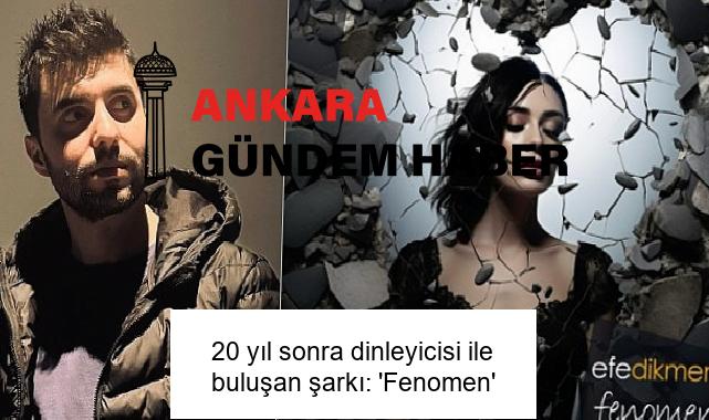 20 yıl sonra dinleyicisi ile buluşan şarkı: ‘Fenomen’
