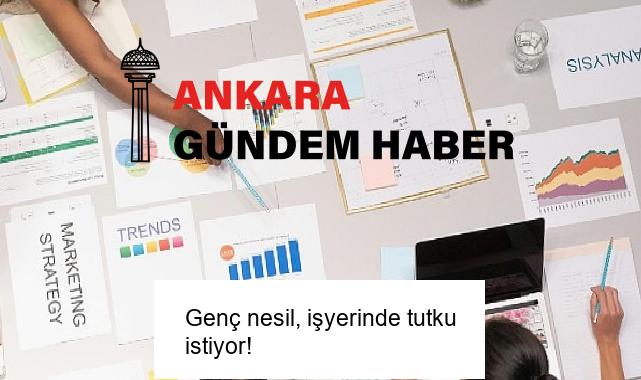Genç nesil, işyerinde tutku istiyor!