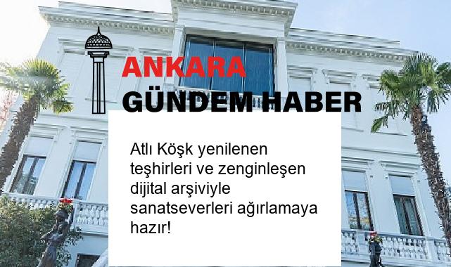 Atlı Köşk yenilenen teşhirleri ve zenginleşen dijital arşiviyle sanatseverleri ağırlamaya hazır!