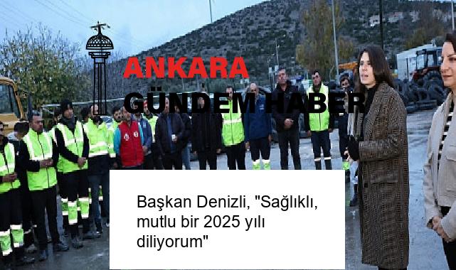 Başkan Denizli, “Sağlıklı, mutlu bir 2025 yılı diliyorum”