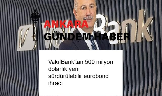 VakıfBank’tan 500 milyon dolarlık yeni sürdürülebilir eurobond ihracı