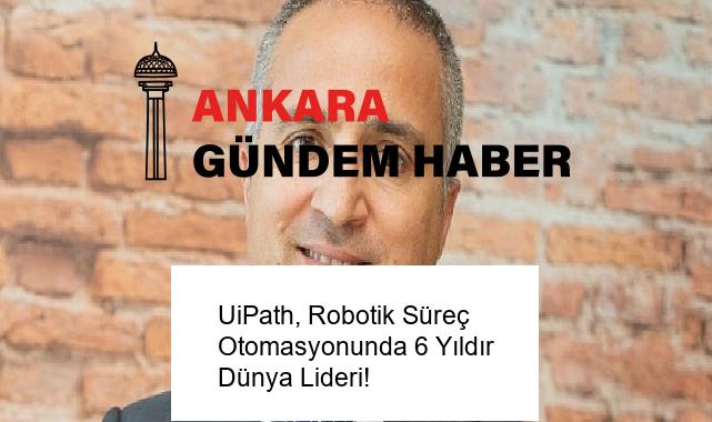 UiPath, Robotik Süreç Otomasyonunda 6 Yıldır Dünya Lideri!