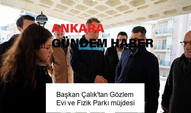 Başkan Çalık’tan Gözlem Evi ve Fizik Parkı müjdesi