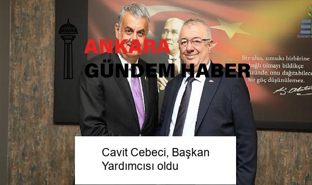 Cavit Cebeci, Başkan Yardımcısı oldu