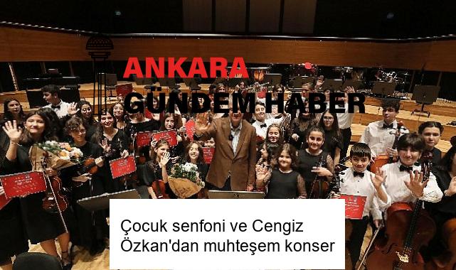 Çocuk senfoni ve Cengiz Özkan’dan muhteşem konser