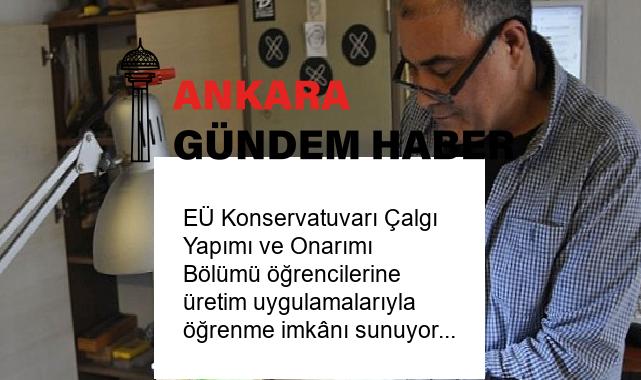 EÜ Konservatuvarı Çalgı Yapımı ve Onarımı Bölümü öğrencilerine üretim uygulamalarıyla öğrenme imkânı sunuyor
