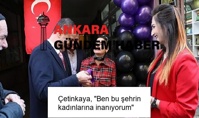 Çetinkaya, “Ben bu şehrin kadınlarına inanıyorum”