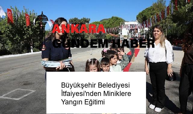 Büyükşehir Belediyesi İtfaiyesi’nden Miniklere Yangın Eğitimi