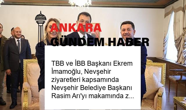 TBB ve İBB Başkanı Ekrem İmamoğlu, Nevşehir ziyaretleri kapsamında Nevşehir Belediye Başkanı Rasim Arı’yı makamında ziyaret etti