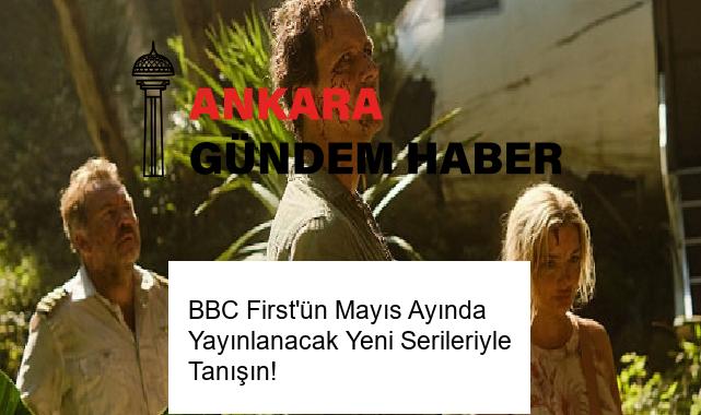BBC First’ün Mayıs Ayında Yayınlanacak Yeni Serileriyle Tanışın!