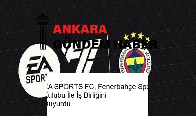 EA SPORTS FC, Fenerbahçe Spor Kulübü İle İş Birliğini Duyurdu