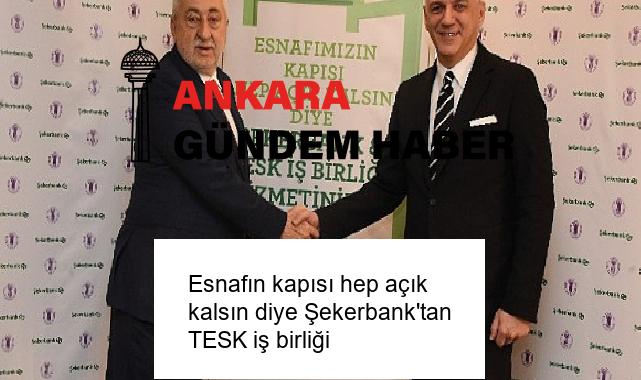 Esnafın kapısı hep açık kalsın diye Şekerbank’tan TESK iş birliği