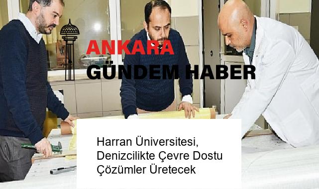 Harran Üniversitesi, Denizcilikte Çevre Dostu Çözümler Üretecek