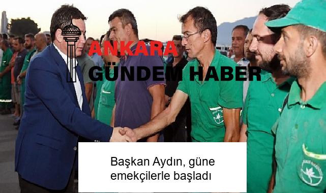 Başkan Aydın, güne emekçilerle başladı