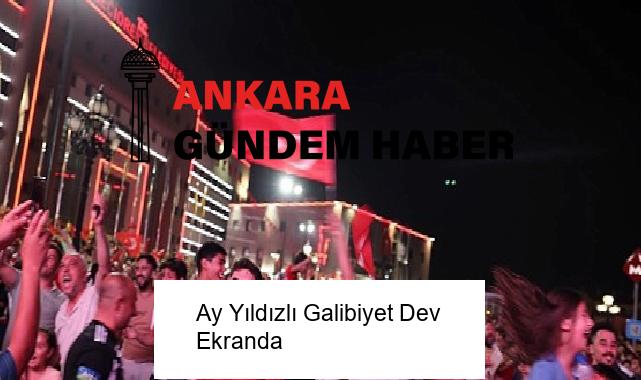 Ay Yıldızlı Galibiyet Dev Ekranda