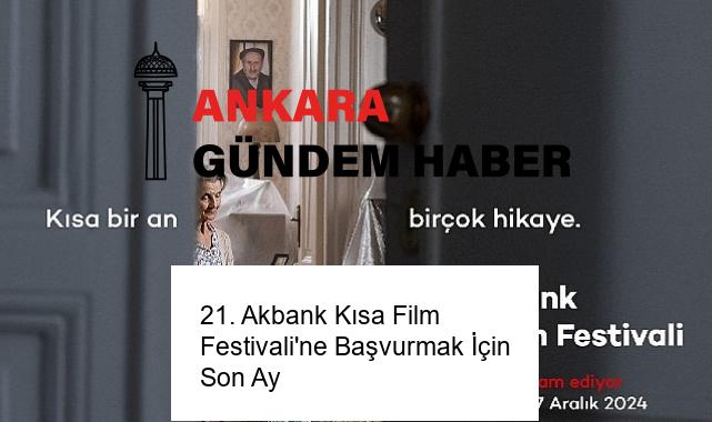 21. Akbank Kısa Film Festivali’ne Başvurmak İçin Son Ay