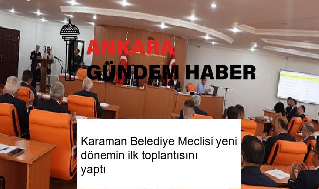 Karaman Belediye Meclisi yeni dönemin ilk toplantısını yaptı