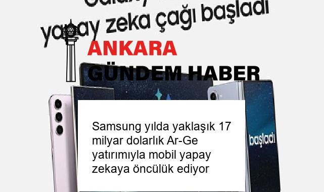 Samsung yılda yaklaşık 17 milyar dolarlık Ar-Ge yatırımıyla mobil yapay zekaya öncülük ediyor