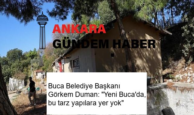 Buca Belediye Başkanı Görkem Duman: “Yeni Buca’da, bu tarz yapılara yer yok”