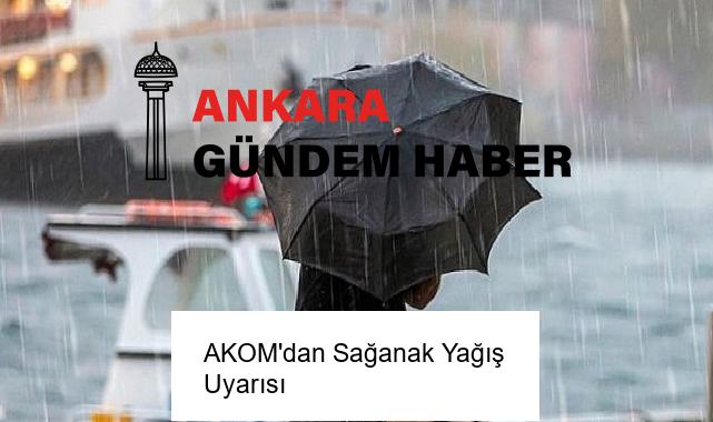 AKOM’dan Sağanak Yağış Uyarısı