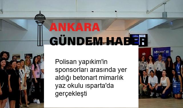 Polisan yapıkim’in sponsorları arasında yer aldığı betonart mimarlık yaz okulu ısparta’da gerçekleşti