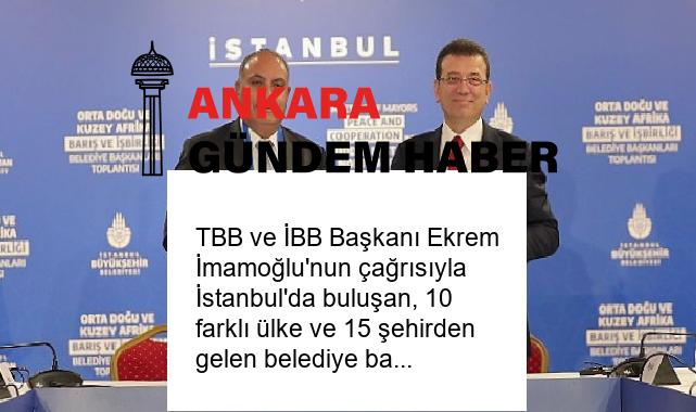 TBB ve İBB Başkanı Ekrem İmamoğlu’nun çağrısıyla İstanbul’da buluşan, 10 farklı ülke ve 15 şehirden gelen belediye başkanları, ortak bildiri yayınladı.