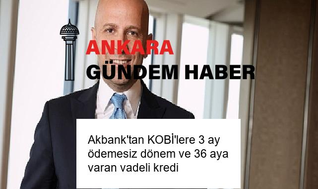 Akbank’tan KOBİ’lere 3 ay ödemesiz dönem ve 36 aya varan vadeli kredi
