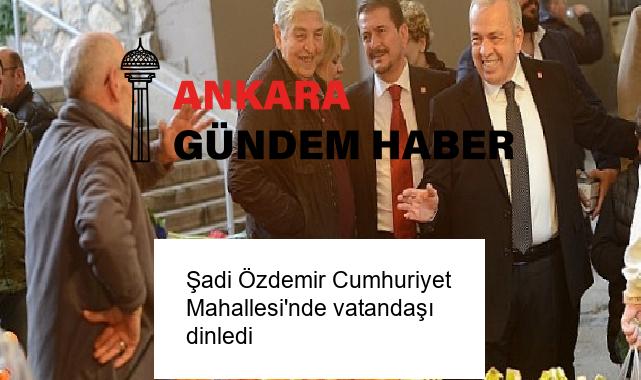 Şadi Özdemir Cumhuriyet Mahallesi’nde vatandaşı dinledi