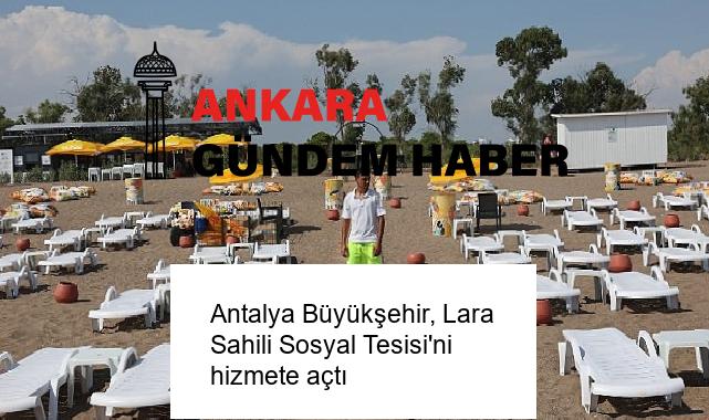 Antalya Büyükşehir, Lara Sahili Sosyal Tesisi’ni hizmete açtı
