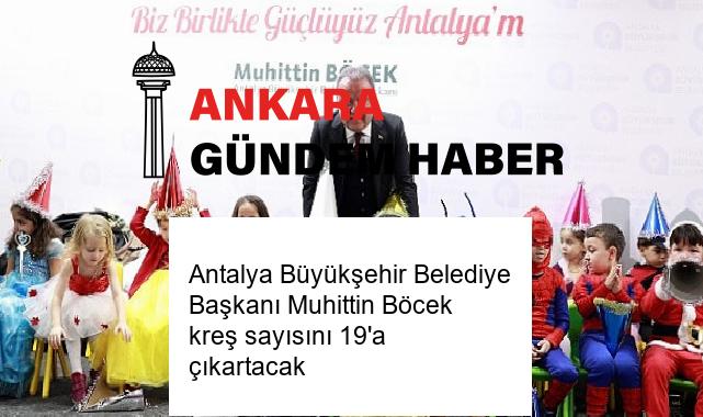 Antalya Büyükşehir Belediye Başkanı Muhittin Böcek kreş sayısını 19’a çıkartacak