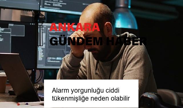 Alarm yorgunluğu ciddi tükenmişliğe neden olabilir