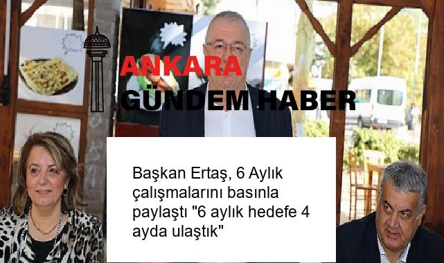Başkan Ertaş, 6 Aylık çalışmalarını basınla paylaştı “6 aylık hedefe 4 ayda ulaştık”
