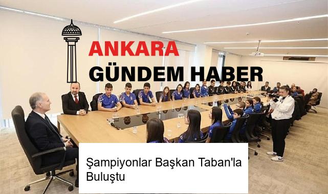 Şampiyonlar Başkan Taban’la Buluştu