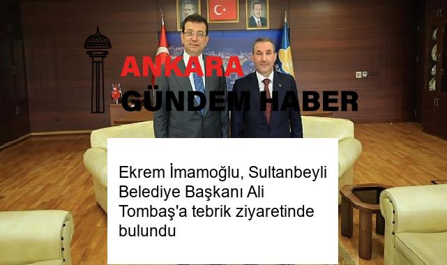 Ekrem İmamoğlu, Sultanbeyli Belediye Başkanı Ali Tombaş’a tebrik ziyaretinde bulundu