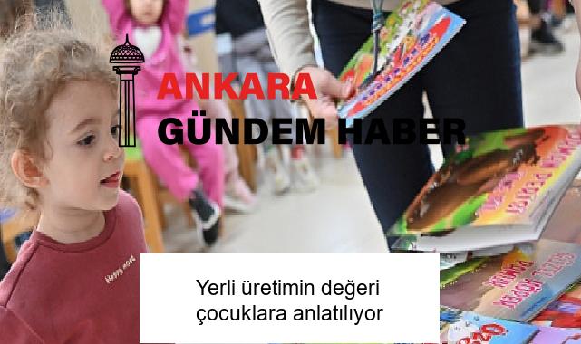 Yerli üretimin değeri çocuklara anlatılıyor