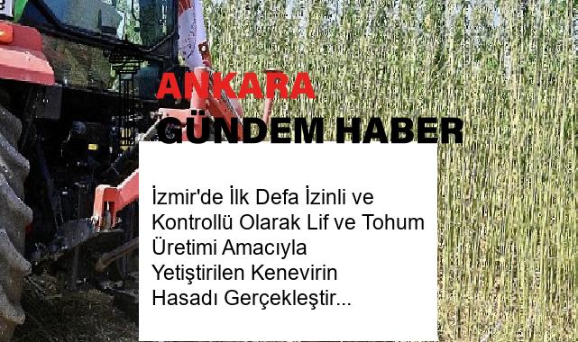 İzmir’de İlk Defa İzinli ve Kontrollü Olarak Lif ve Tohum Üretimi Amacıyla Yetiştirilen Kenevirin Hasadı Gerçekleştirildi