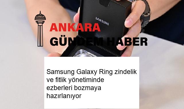 Samsung Galaxy Ring zindelik ve fitlik yönetiminde ezberleri bozmaya hazırlanıyor